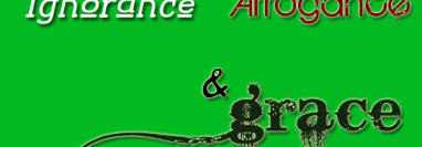 Willful Ignorance, You Are Arrogance