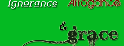Willful Ignorance, You Are Arrogance